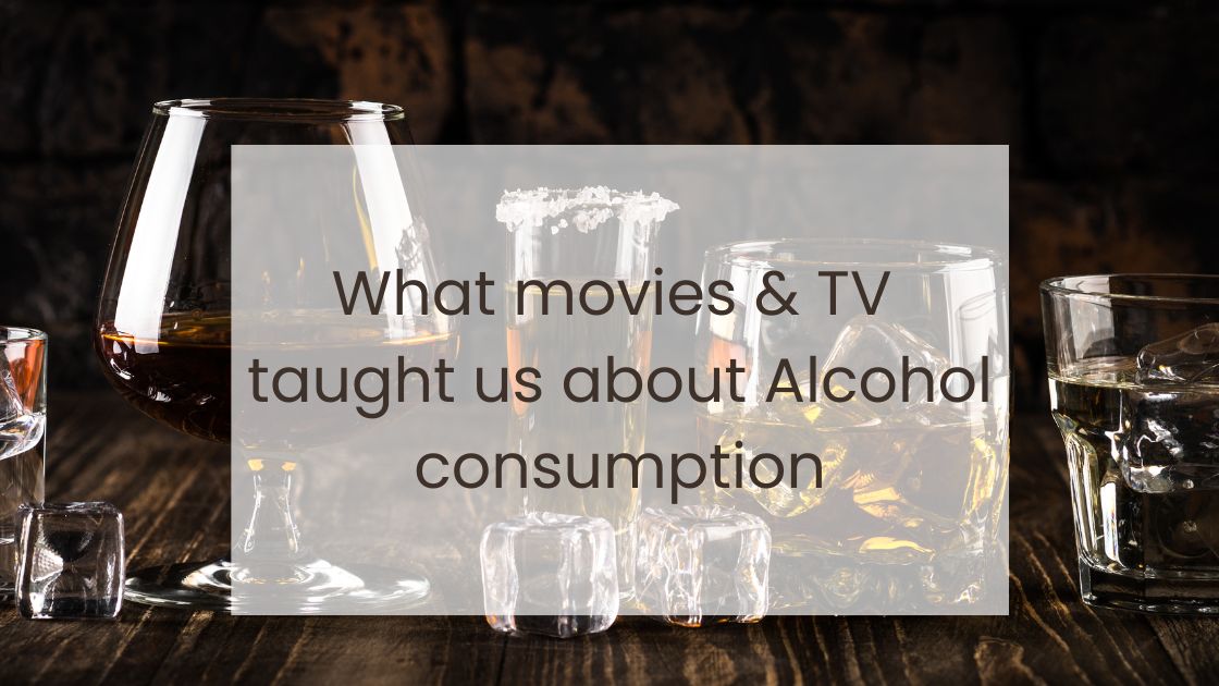 What movies and TV taught us about Alcohol consumption and how it is ruining our lives